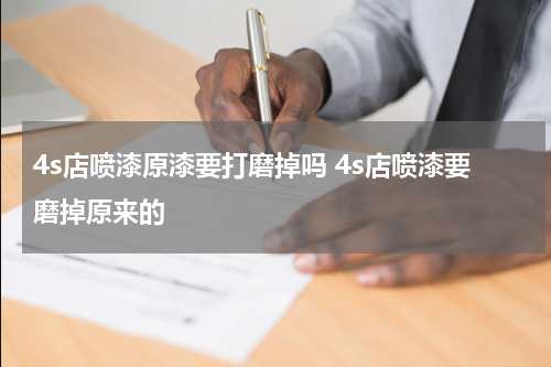 4s店喷漆原漆要打磨掉吗 4s店喷漆要磨掉原来的