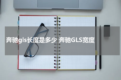 奔驰gls长度是多少 奔驰GLS宽度