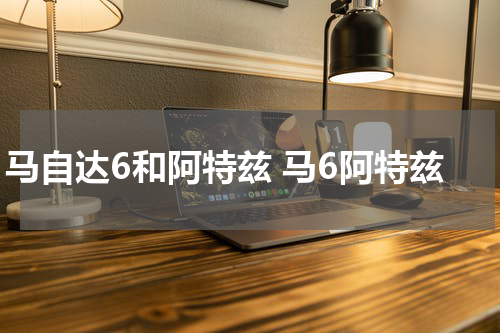 马自达6和阿特兹 马6阿特兹