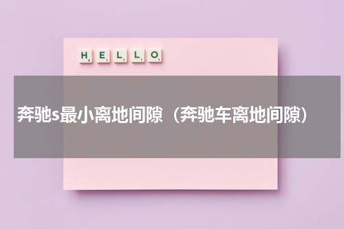 奔驰s最小离地间隙（奔驰车离地间隙）