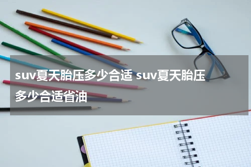 suv夏天胎压多少合适 suv夏天胎压多少合适省油