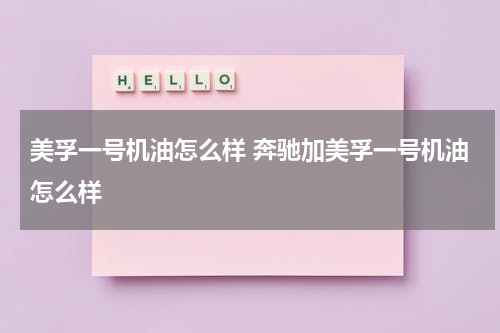 美孚一号机油怎么样 奔驰加美孚一号机油怎么样