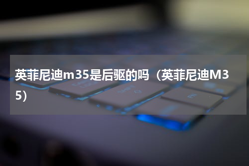 英菲尼迪m35是后驱的吗（英菲尼迪M35）