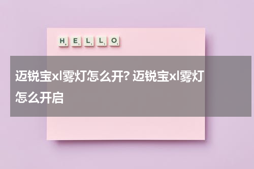 迈锐宝xl雾灯怎么开? 迈锐宝xl雾灯怎么开启