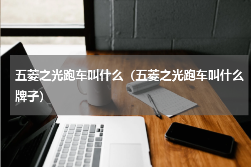 五菱之光跑车叫什么（五菱之光跑车叫什么牌子）