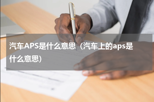 汽车APS是什么意思（汽车上的aps是什么意思）