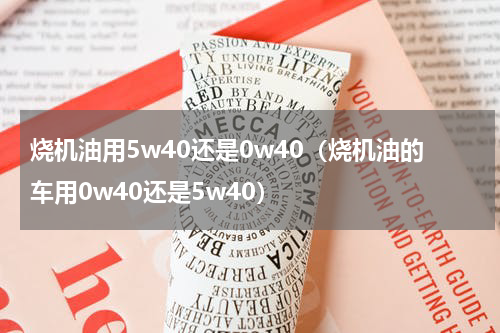 烧机油用5w40还是0w40（烧机油的车用0w40还是5w40）