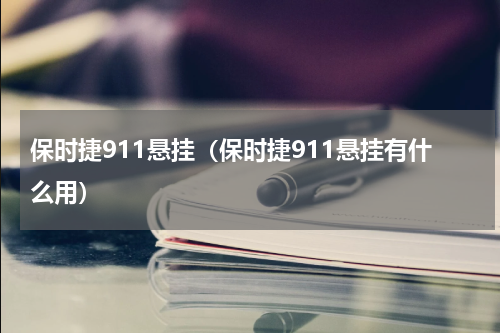 保时捷911悬挂（保时捷911悬挂有什么用）