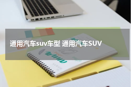 通用汽车suv车型 通用汽车SUV
