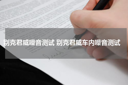 别克君威噪音测试 别克君威车内噪音测试