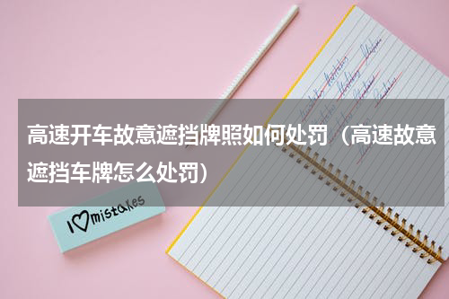 高速开车故意遮挡牌照如何处罚（高速故意遮挡车牌怎么处罚）