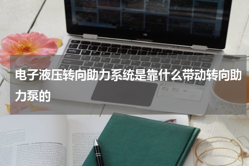 电子液压转向助力系统是靠什么带动转向助力泵的