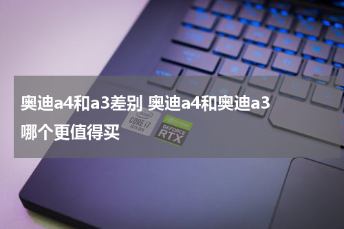奥迪a4和a3差别 奥迪a4和奥迪a3哪个更值得买