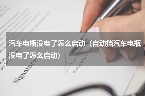 汽车电瓶没电了怎么启动（自动挡汽车电瓶没电了怎么启动）