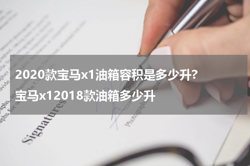 2020款宝马x1油箱容积是多少升? 宝马x12018款油箱多少升