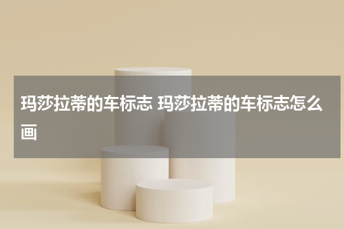 玛莎拉蒂的车标志 玛莎拉蒂的车标志怎么画