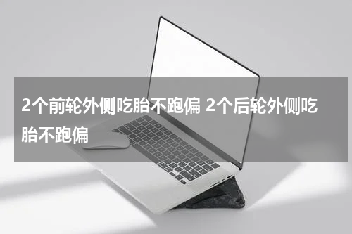 2个前轮外侧吃胎不跑偏 2个后轮外侧吃胎不跑偏