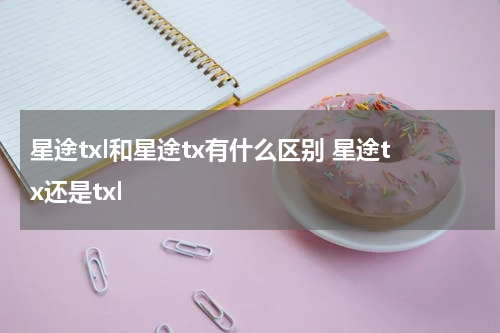 星途txl和星途tx有什么区别 星途tx还是txl