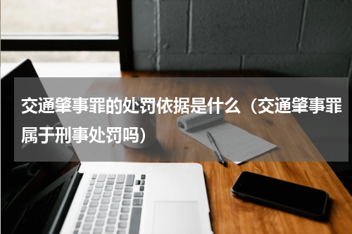交通肇事罪的处罚依据是什么（交通肇事罪属于刑事处罚吗）
