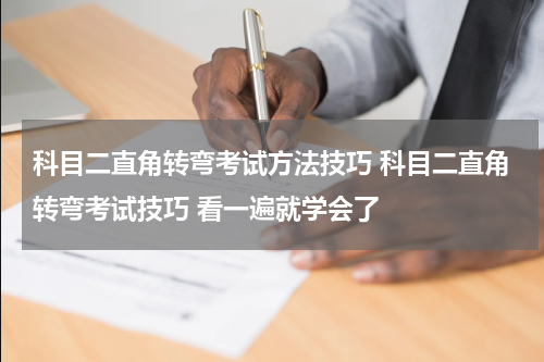 科目二直角转弯考试方法技巧 科目二直角转弯考试技巧 看一遍就学会了