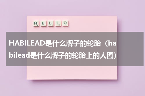HABILEAD是什么牌子的轮胎（habilead是什么牌子的轮胎上的人图）