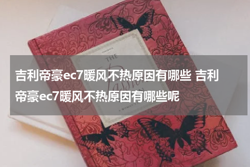 吉利帝豪ec7暖风不热原因有哪些 吉利帝豪ec7暖风不热原因有哪些呢