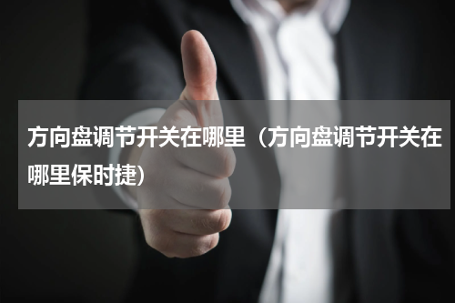 方向盘调节开关在哪里（方向盘调节开关在哪里保时捷）