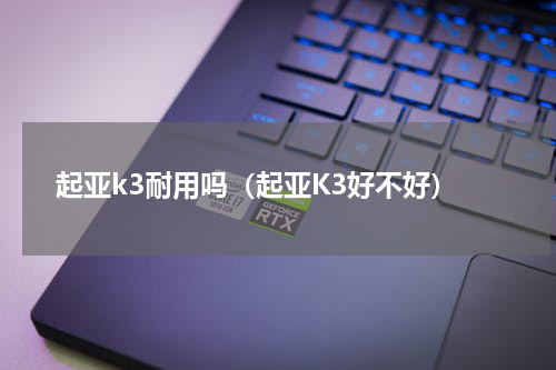 起亚k3耐用吗（起亚K3好不好）