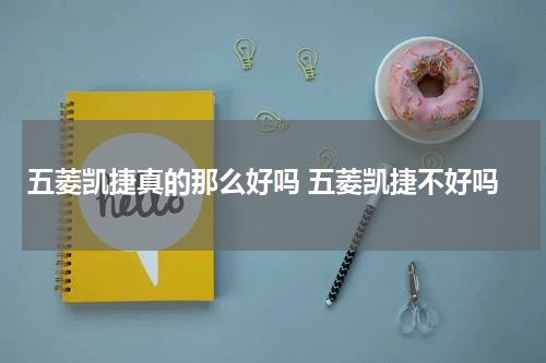 五菱凯捷真的那么好吗 五菱凯捷不好吗