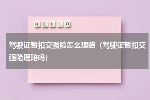 驾驶证暂扣交强险怎么理赔（驾驶证暂扣交强险理赔吗）