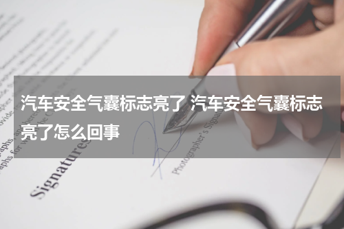 汽车安全气囊标志亮了 汽车安全气囊标志亮了怎么回事