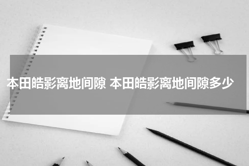 本田皓影离地间隙 本田皓影离地间隙多少