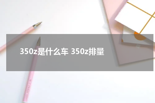 350z是什么车 350z排量