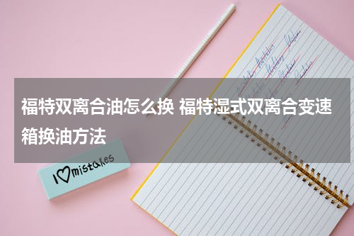 福特双离合油怎么换 福特湿式双离合变速箱换油方法