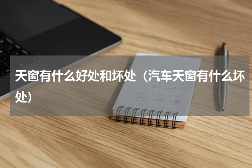 天窗有什么好处和坏处（汽车天窗有什么坏处）