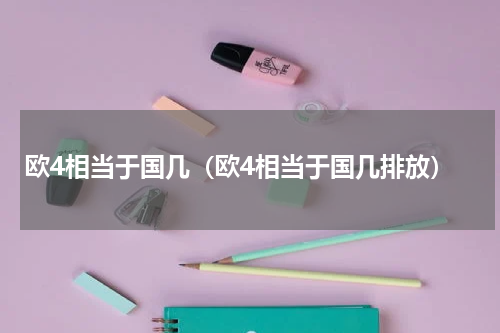 欧4相当于国几（欧4相当于国几排放）