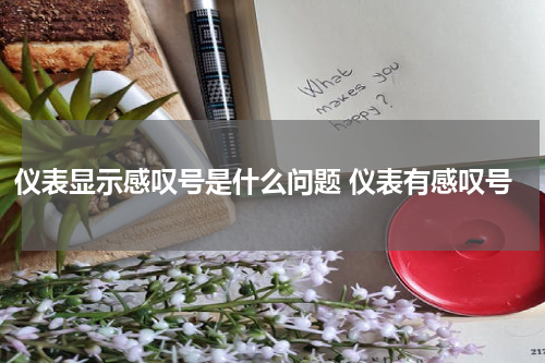 仪表显示感叹号是什么问题 仪表有感叹号