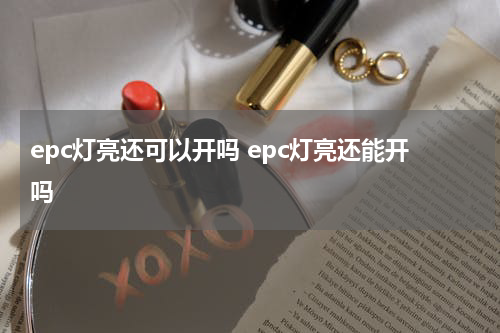 epc灯亮还可以开吗 epc灯亮还能开吗