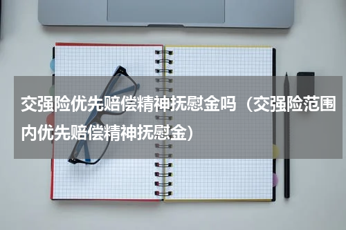交强险优先赔偿精神抚慰金吗（交强险范围内优先赔偿精神抚慰金）