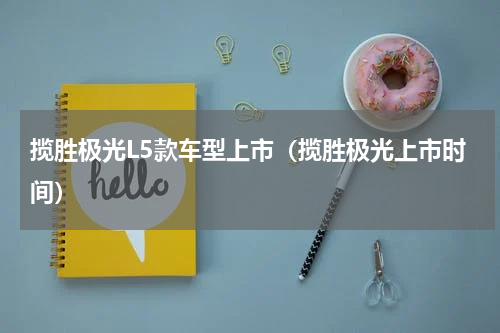 揽胜极光L5款车型上市（揽胜极光上市时间）