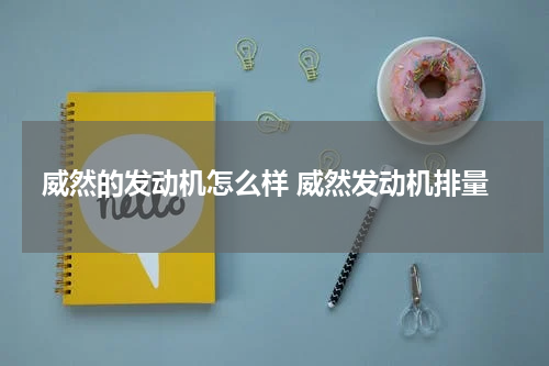 威然的发动机怎么样 威然发动机排量