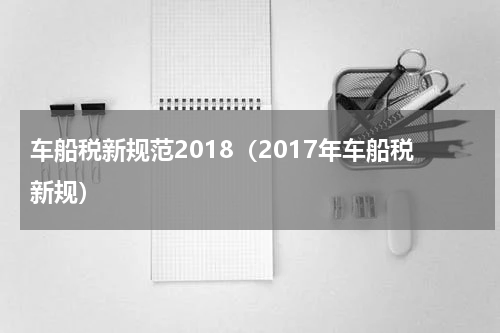 车船税新规范2018(2017年车船税新规)