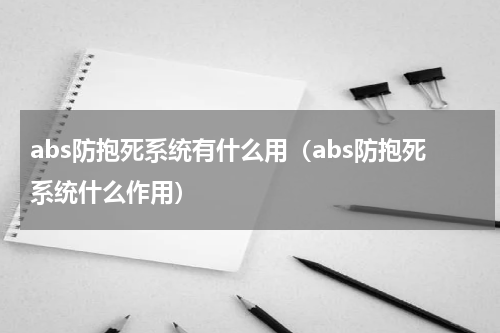 abs防抱死系统有什么用（abs防抱死系统什么作用）