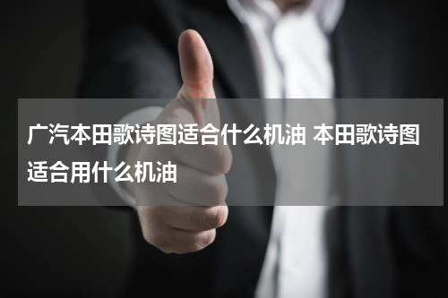 广汽本田歌诗图适合什么机油 本田歌诗图适合用什么机油