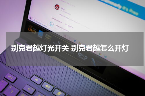 别克君越灯光开关 别克君越怎么开灯