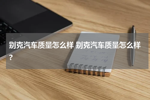 别克汽车质量怎么样 别克汽车质量怎么样?