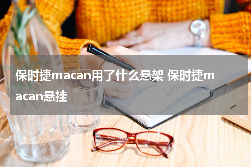 保时捷macan用了什么悬架 保时捷macan悬挂