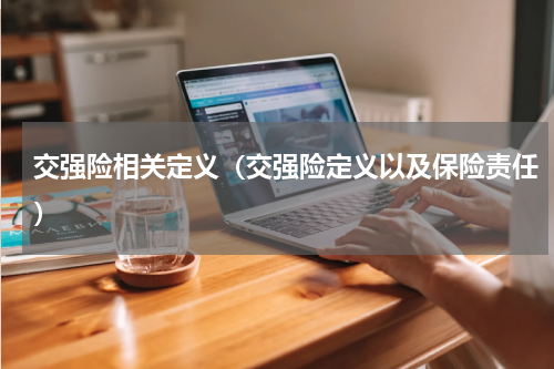 交强险相关定义（交强险定义以及保险责任）