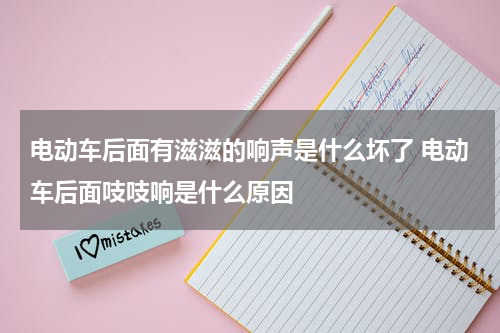 电动车后面有滋滋的响声是什么坏了 电动车后面吱吱响是什么原因