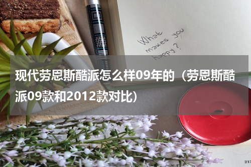 现代劳恩斯酷派怎么样09年的（劳恩斯酷派09款和2012款对比）
